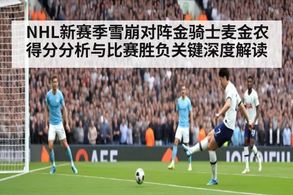 NHL新赛季雪崩对阵金骑士麦金农得分分析与比赛胜负关键深度解读