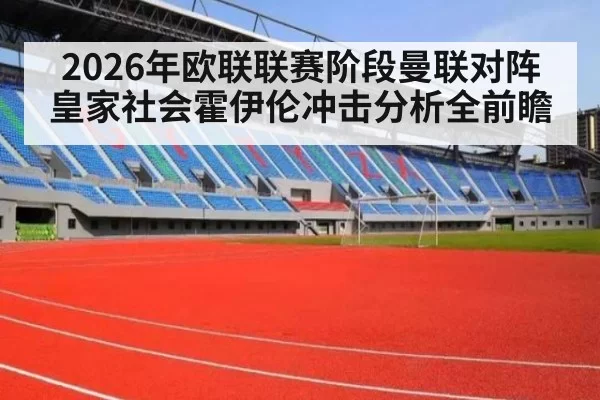 2026年欧联联赛阶段曼联对阵皇家社会霍伊伦冲击分析全前瞻